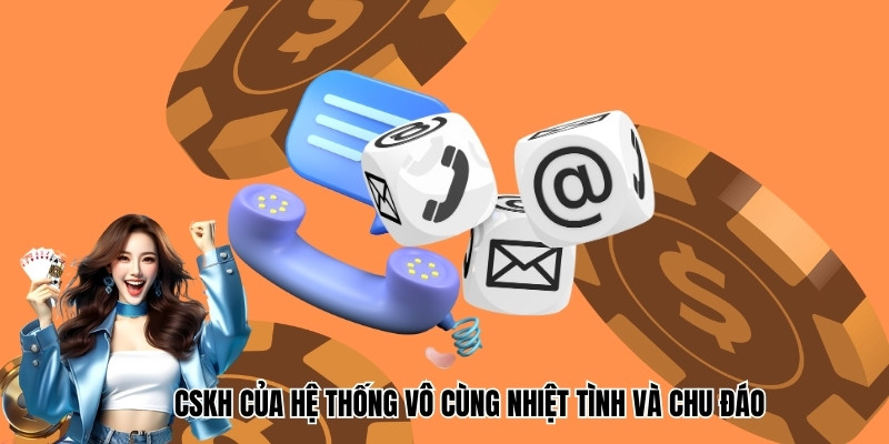 CSKH của hệ thống vô cùng nhiệt tình và chu đáo
