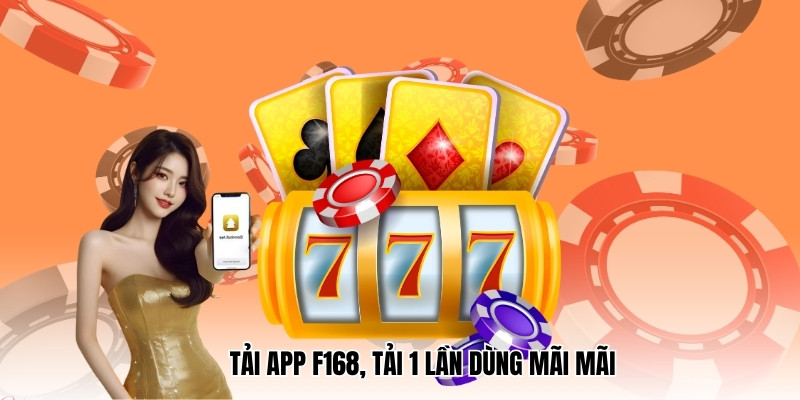 Tải app F168, tải 1 lần dùng mãi mãi